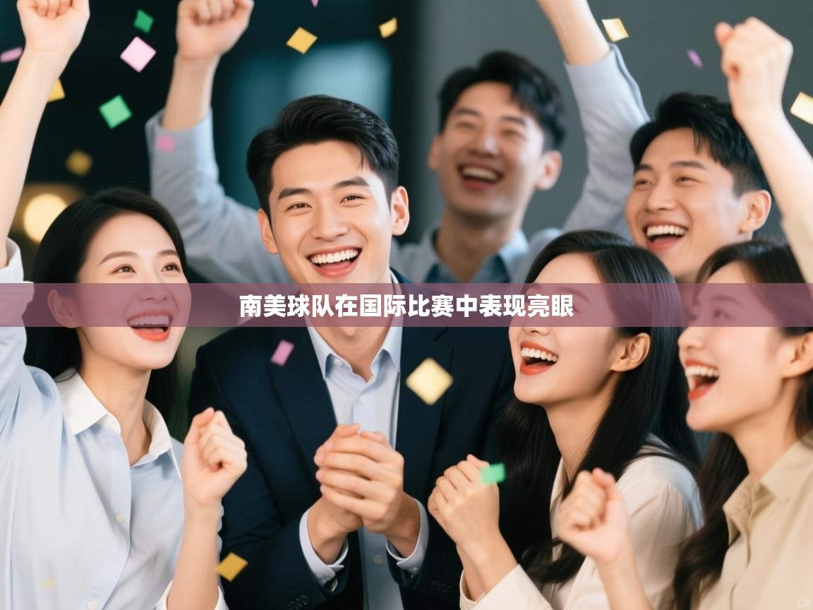 开云体育账号申诉通道-南美球队在国际比赛中表现亮眼  第2张