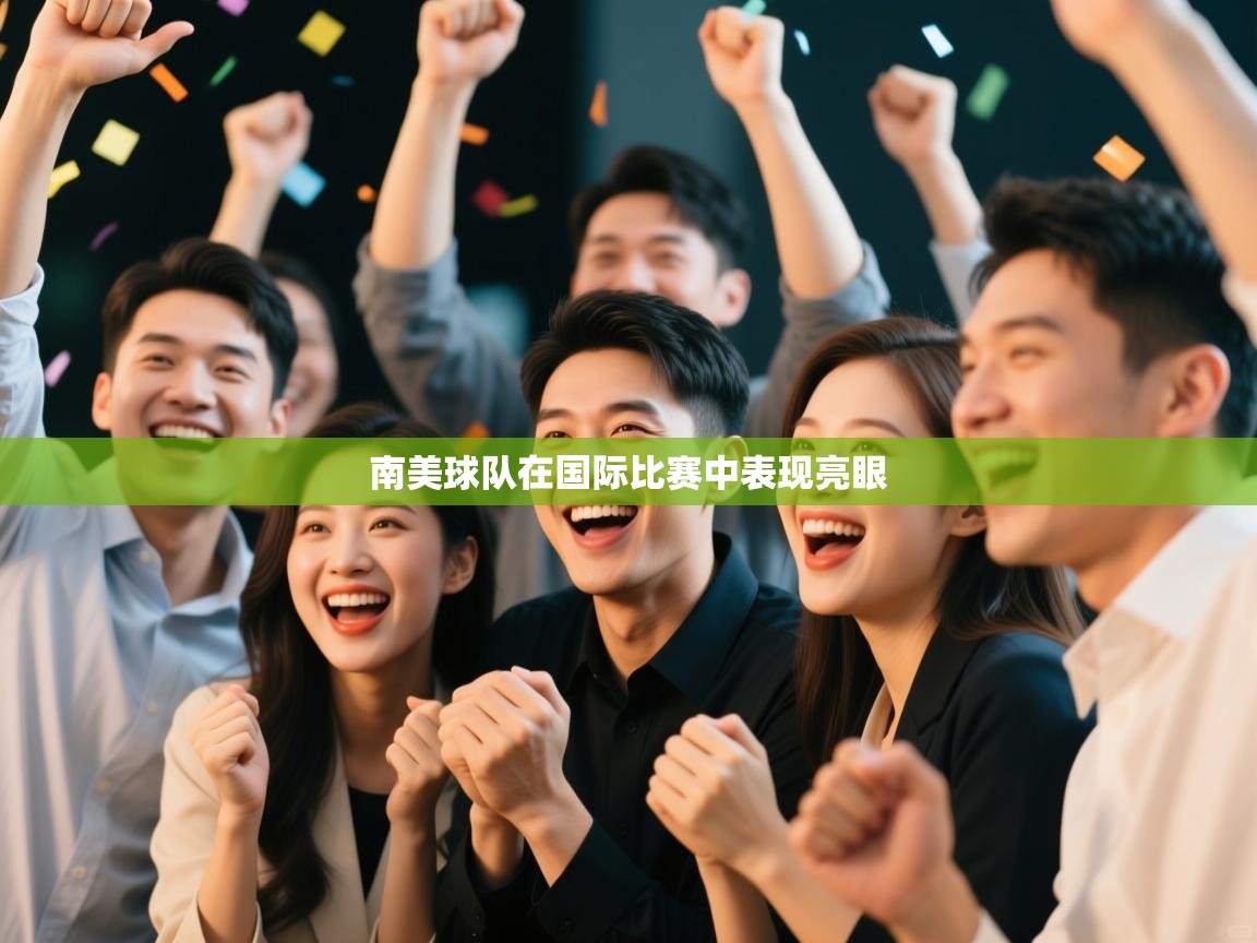 开云体育账号申诉通道-南美球队在国际比赛中表现亮眼  第4张