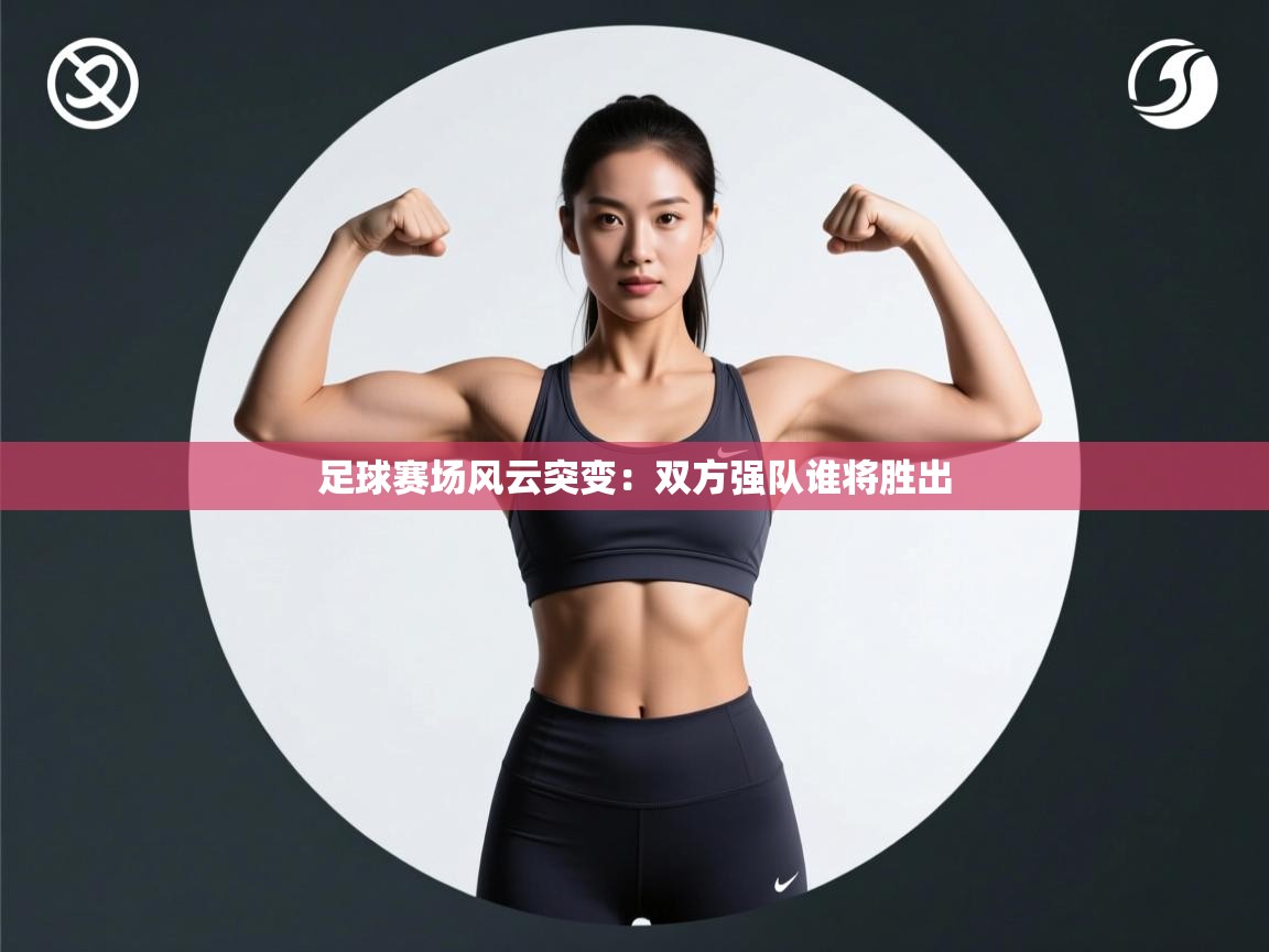 开云体育app下载-足球赛场风云突变:双方强队谁将胜出 第3张