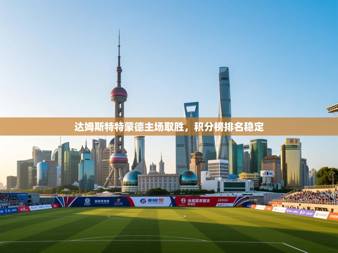 开云体育版本更新日志2025-达姆斯特特蒙德主场取胜，积分榜排名稳定