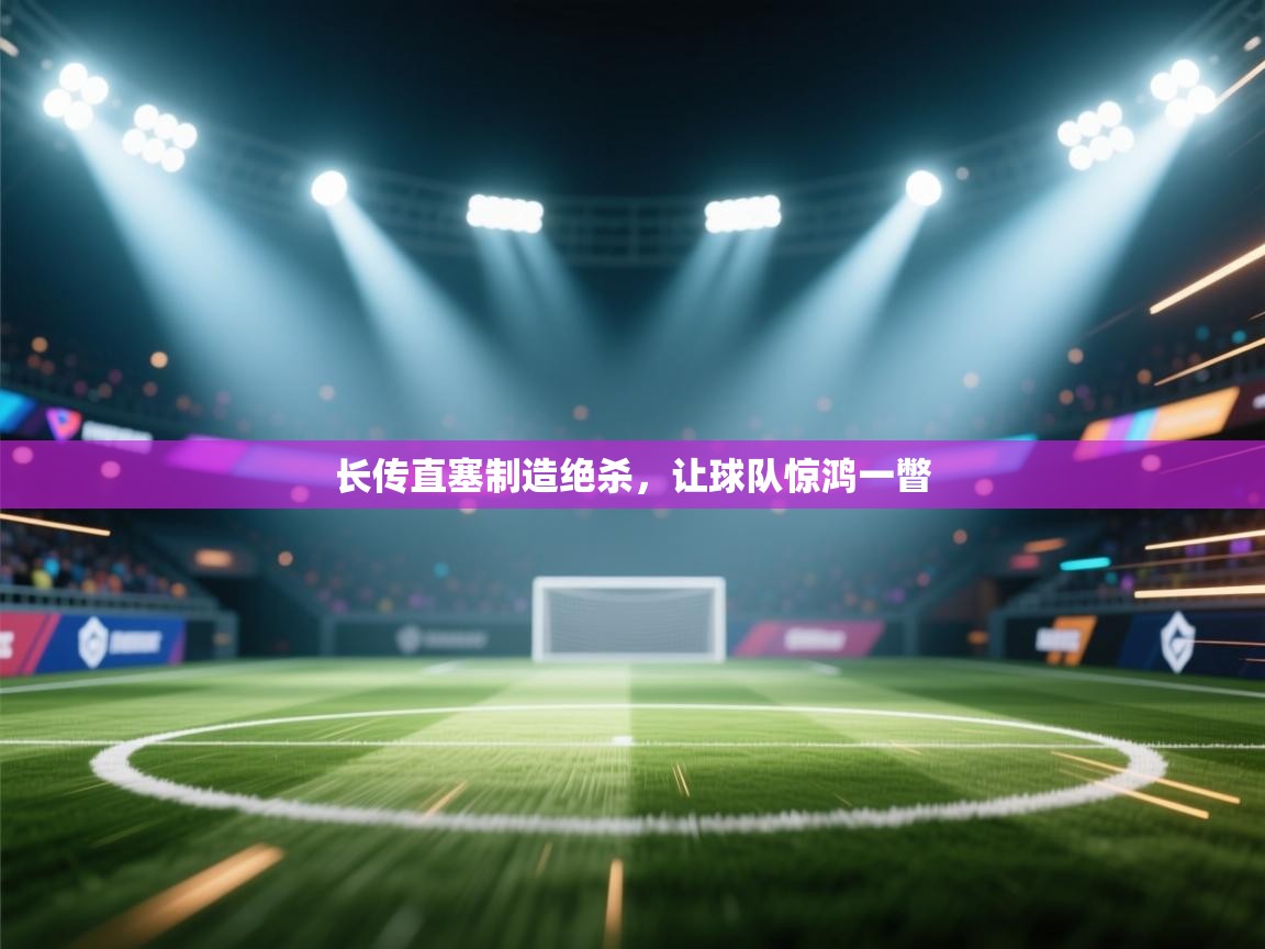 开云体育在线观看-长传直塞制造绝杀,让球队惊鸿一瞥 第1张