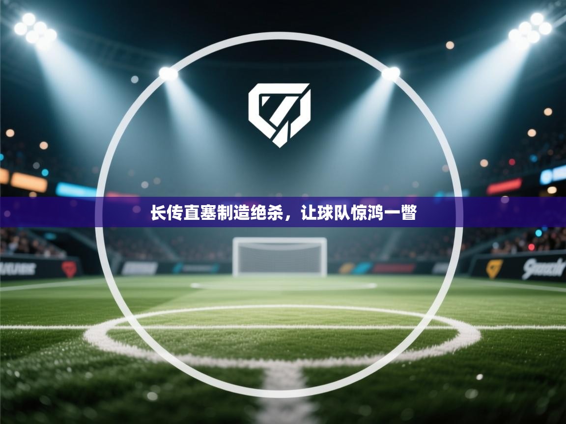 开云体育在线观看-长传直塞制造绝杀,让球队惊鸿一瞥 第3张