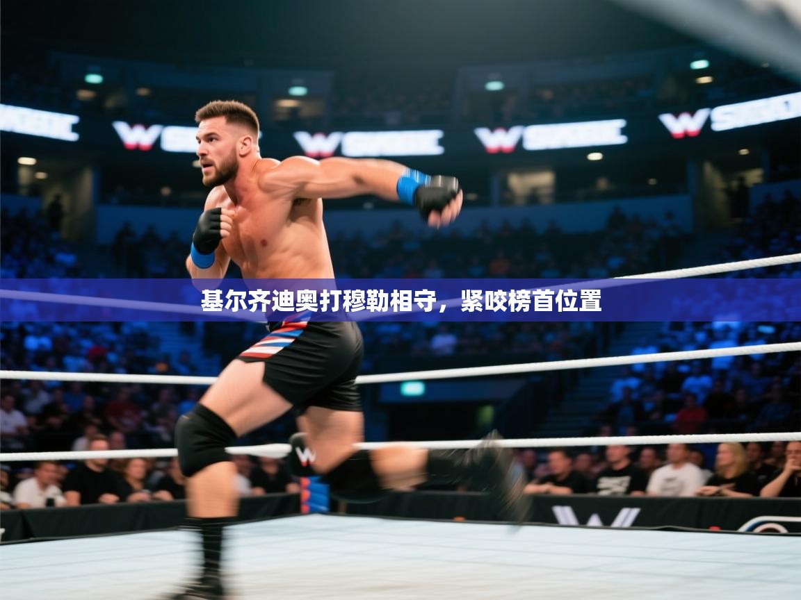 开运体育入口-基尔齐迪奥打穆勒相守，紧咬榜首位置