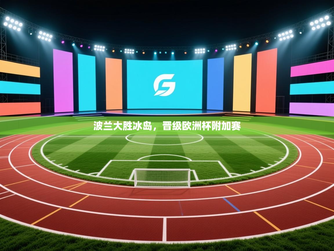 开云体育登录入口网址-波兰大胜冰岛，晋级欧洲杯附加赛  第1张