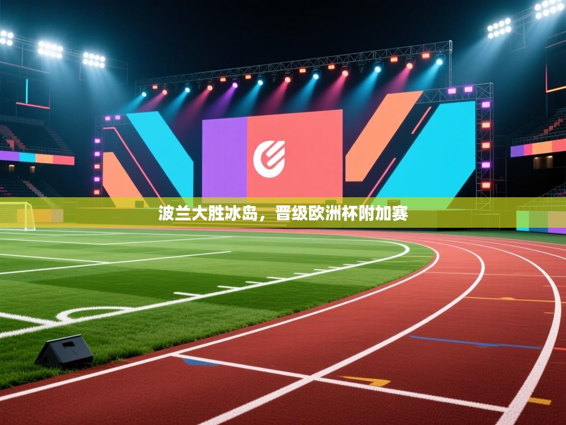 开云体育登录入口网址-波兰大胜冰岛，晋级欧洲杯附加赛  第4张