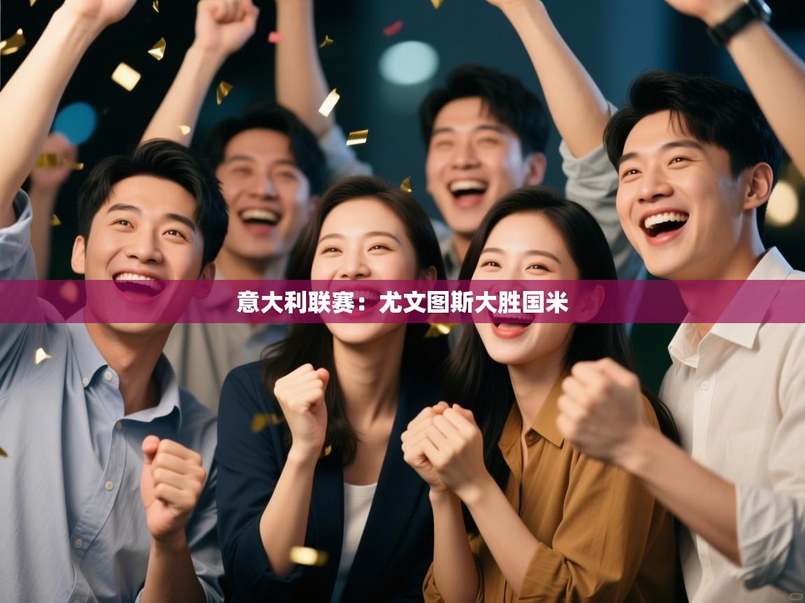 开云体育客服在线咨询-意大利联赛：尤文图斯大胜国米