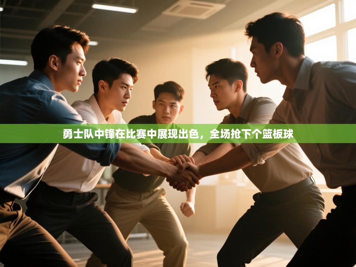 开云体育视频直播低延迟-勇士队中锋在比赛中展现出色,全场抢下个篮板球 第2张