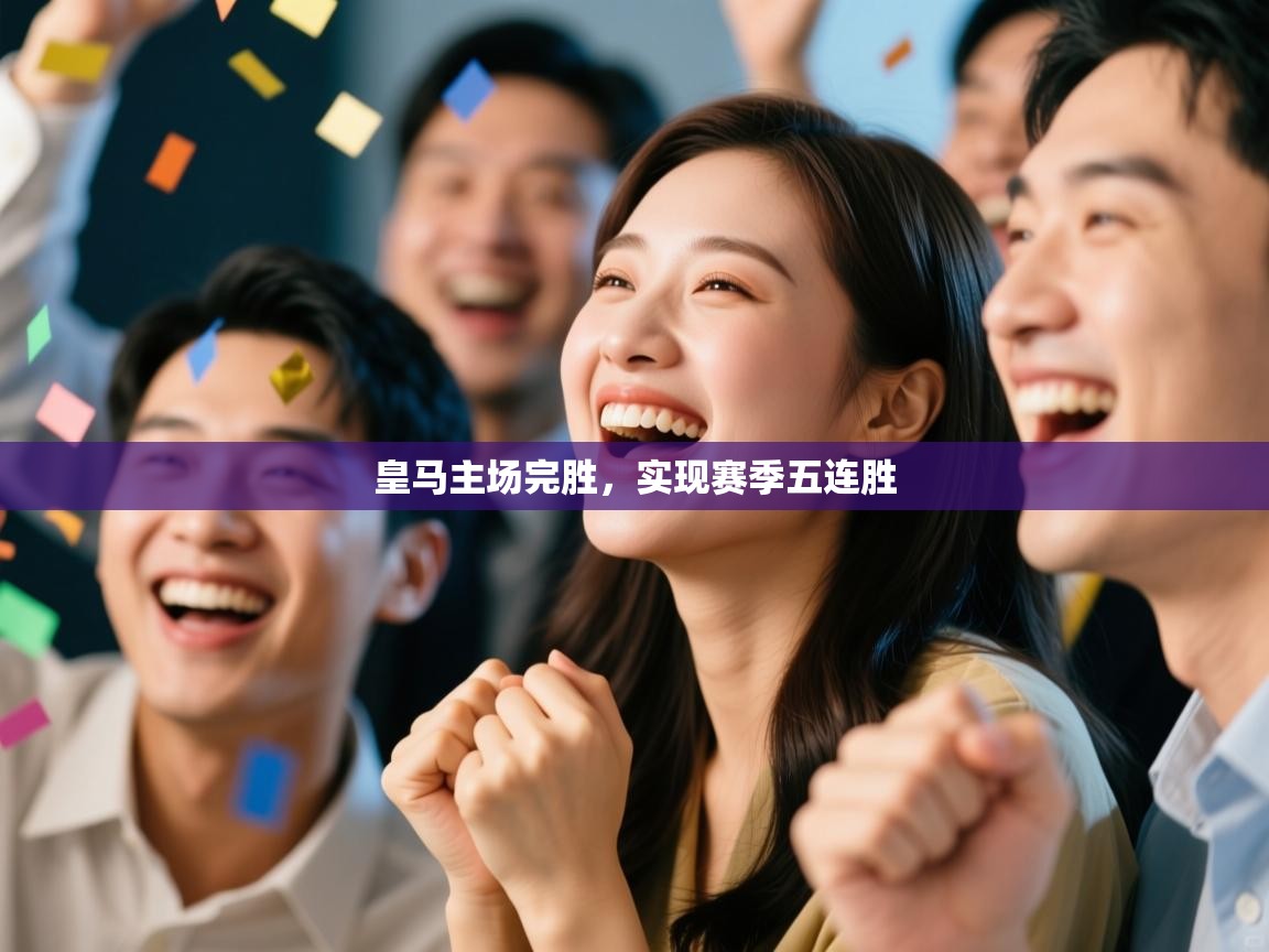 开云体育入口网址-皇马主场完胜，实现赛季五连胜